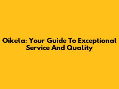 Oikela: Your Guide To Exceptional Service And Quality