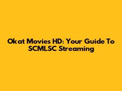 Okat Movies HD: Your Guide To SCMLSC Streaming
