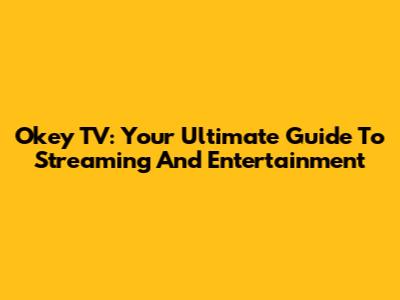 Okey TV: Your Ultimate Guide To Streaming And Entertainment
