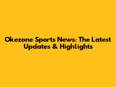 Okezone Sports News: The Latest Updates & Highlights