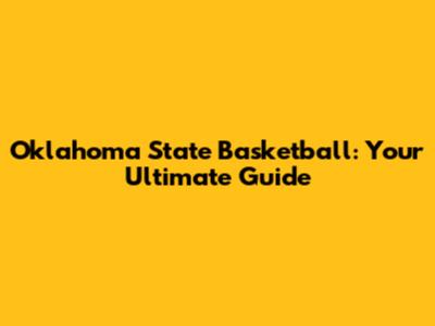 Oklahoma State Basketball: Your Ultimate Guide