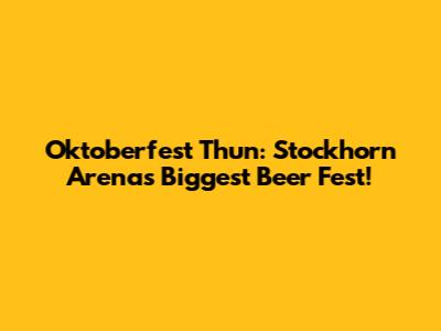 Oktoberfest Thun: Stockhorn Arena's Biggest Beer Fest!
