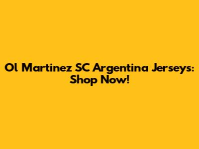 Ol Martinez SC Argentina Jerseys: Shop Now!