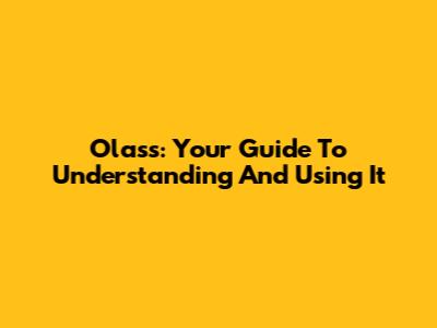 Olass: Your Guide To Understanding And Using It
