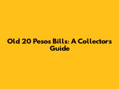Old 20 Pesos Bills: A Collector's Guide