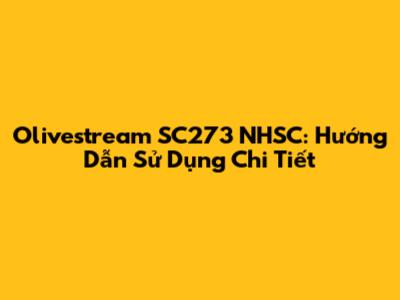 Olivestream SC273 NHSC: Hướng Dẫn Sử Dụng Chi Tiết
