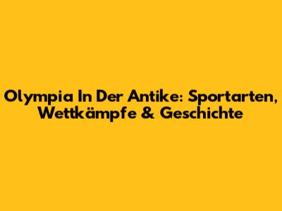 Olympia In Der Antike: Sportarten, Wettkämpfe & Geschichte
