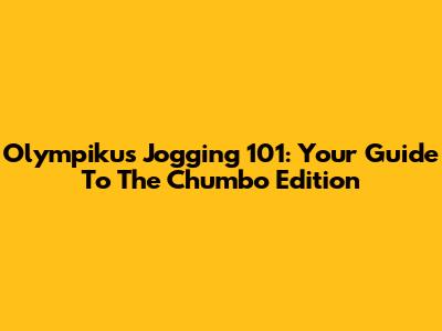 Olympikus Jogging 101: Your Guide To The Chumbo Edition