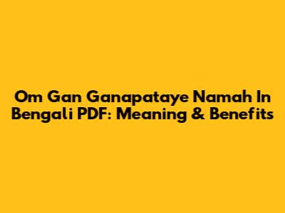 Om Gan Ganapataye Namah In Bengali PDF: Meaning & Benefits