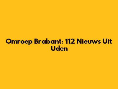 Omroep Brabant: 112 Nieuws Uit Uden
