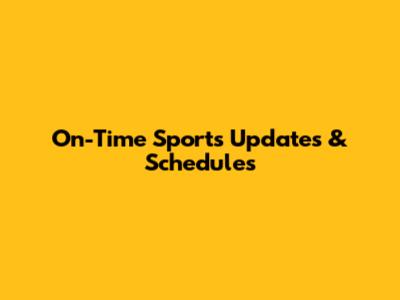 On-Time Sports Updates & Schedules