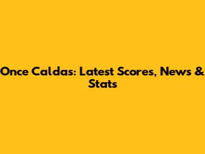 Once Caldas: Latest Scores, News & Stats