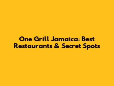 One Grill Jamaica: Best Restaurants & Secret Spots