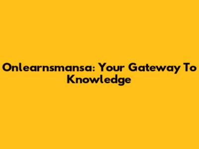 Onlearnsmansa: Your Gateway To Knowledge