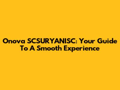 Onova SCSURYANISC: Your Guide To A Smooth Experience