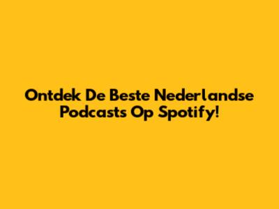 Ontdek De Beste Nederlandse Podcasts Op Spotify!
