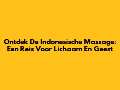 Ontdek De Indonesische Massage: Een Reis Voor Lichaam En Geest
