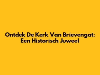 Ontdek De Kerk Van Brievengat: Een Historisch Juweel