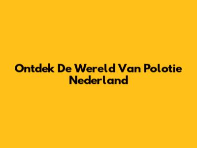 Ontdek De Wereld Van Polotie Nederland