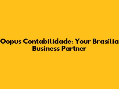 Oopus Contabilidade: Your Brasília Business Partner