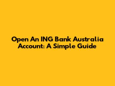Open An ING Bank Australia Account: A Simple Guide