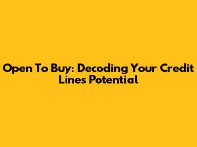 Open To Buy: Decoding Your Credit Line's Potential