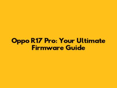 Oppo R17 Pro: Your Ultimate Firmware Guide