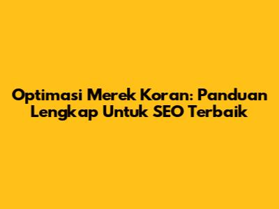 Optimasi Merek Koran: Panduan Lengkap Untuk SEO Terbaik