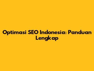 Optimasi SEO Indonesia: Panduan Lengkap