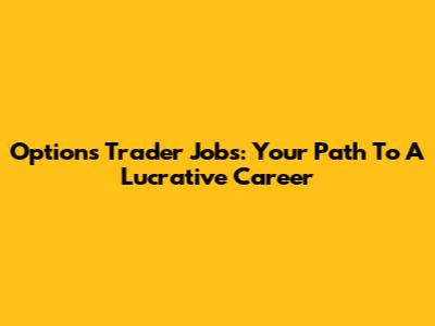 Options Trader Jobs: Your Path To A Lucrative Career