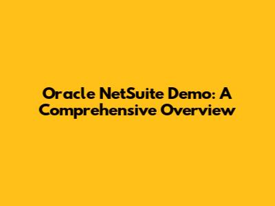 Oracle NetSuite Demo: A Comprehensive Overview