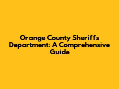 Orange County Sheriff's Department: A Comprehensive Guide