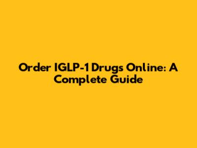 Order IGLP-1 Drugs Online: A Complete Guide