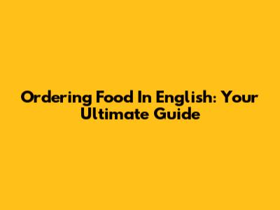 Ordering Food In English: Your Ultimate Guide