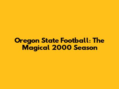 Oregon State Football: The Magical 2000 Season