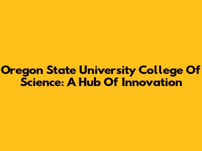 Oregon State University College Of Science: A Hub Of Innovation