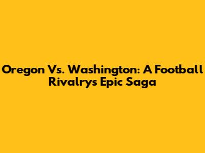 Oregon Vs. Washington: A Football Rivalry's Epic Saga