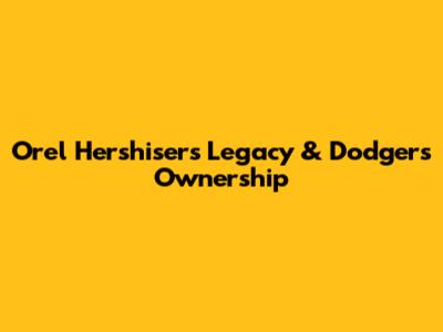 Orel Hershiser's Legacy & Dodgers Ownership