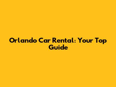Orlando Car Rental: Your Top Guide