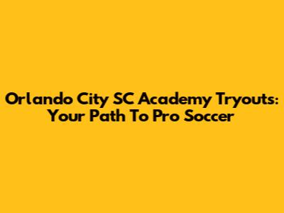 Orlando City SC Academy Tryouts: Your Path To Pro Soccer