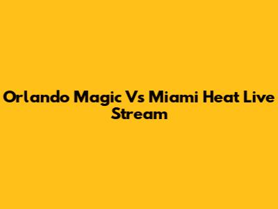 Orlando Magic Vs Miami Heat Live Stream