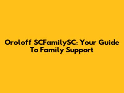 Oroloff SCFamilySC: Your Guide To Family Support