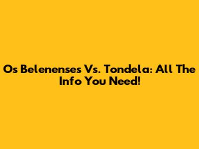 Os Belenenses Vs. Tondela: All The Info You Need!