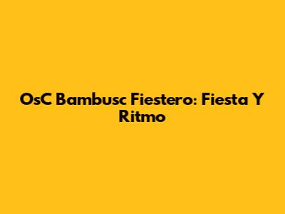 OsC Bambusc Fiestero: Fiesta Y Ritmo