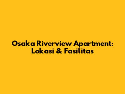 Osaka Riverview Apartment: Lokasi & Fasilitas