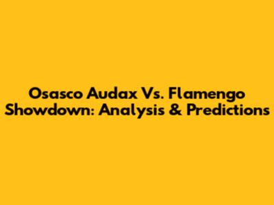 Osasco Audax Vs. Flamengo Showdown: Analysis & Predictions
