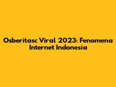 Osberitasc Viral 2023: Fenomena Internet Indonesia