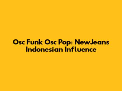 Osc Funk Osc Pop: NewJeans' Indonesian Influence