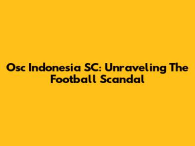 Osc Indonesia SC: Unraveling The Football Scandal