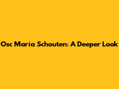 Osc Maria Schouten: A Deeper Look